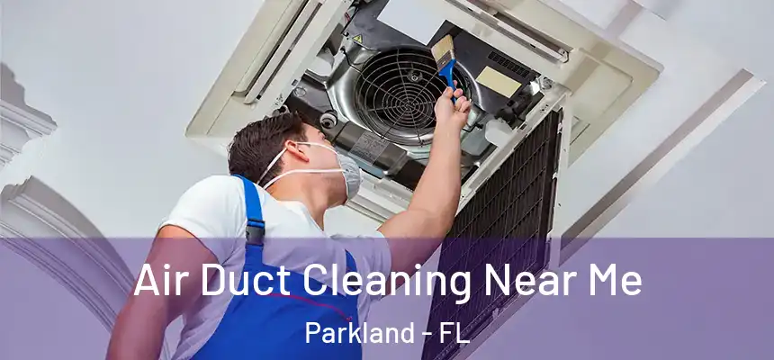 Air Duct Cleaning Near Me Parkland - FL