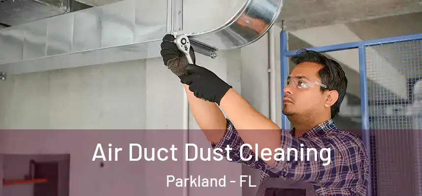 Air Duct Dust Cleaning Parkland - FL