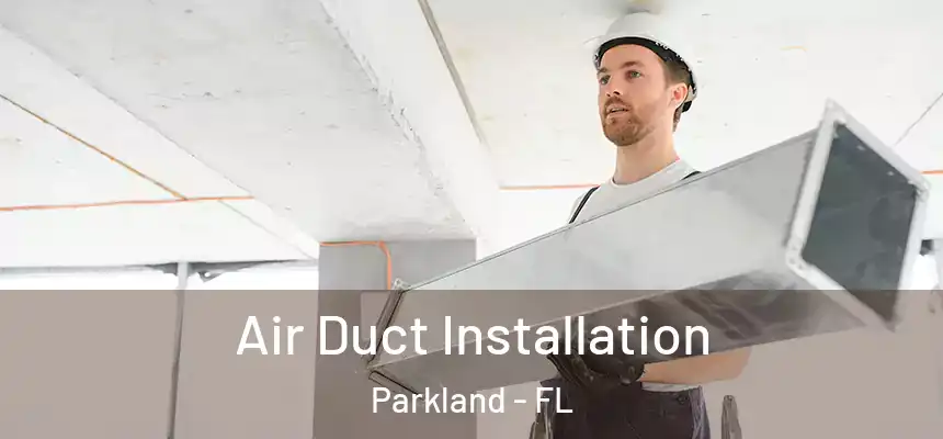 Air Duct Installation Parkland - FL