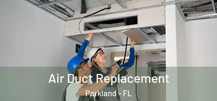 Air Duct Replacement Parkland - FL