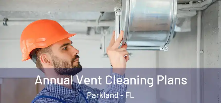  Annual Vent Cleaning Plans Parkland - FL