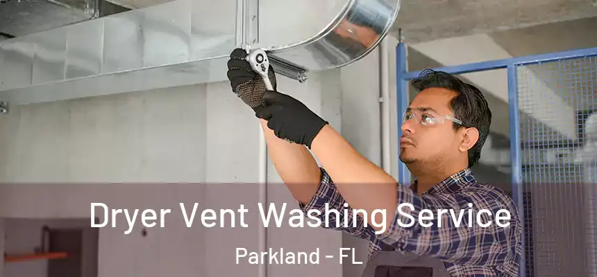  Dryer Vent Washing Service Parkland - FL