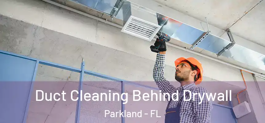  Duct Cleaning Behind Drywall Parkland - FL