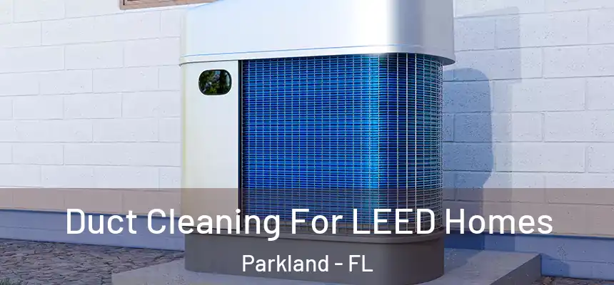 Duct Cleaning For LEED Homes Parkland - FL