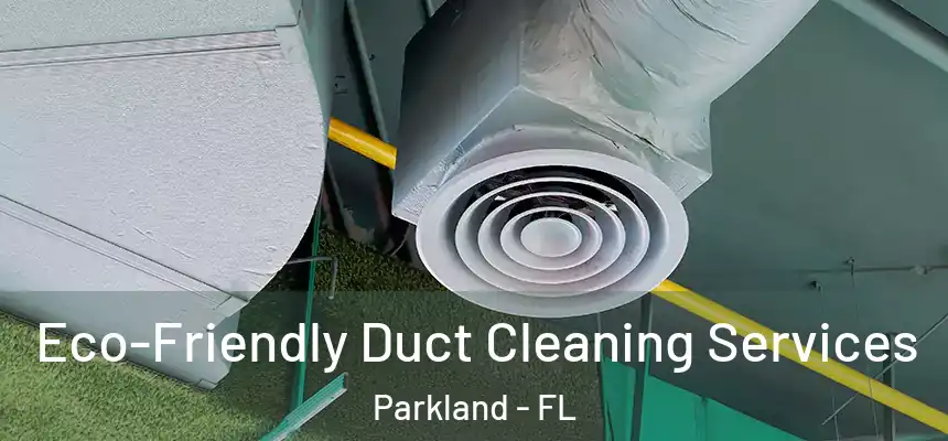  Eco-Friendly Duct Cleaning Services Parkland - FL