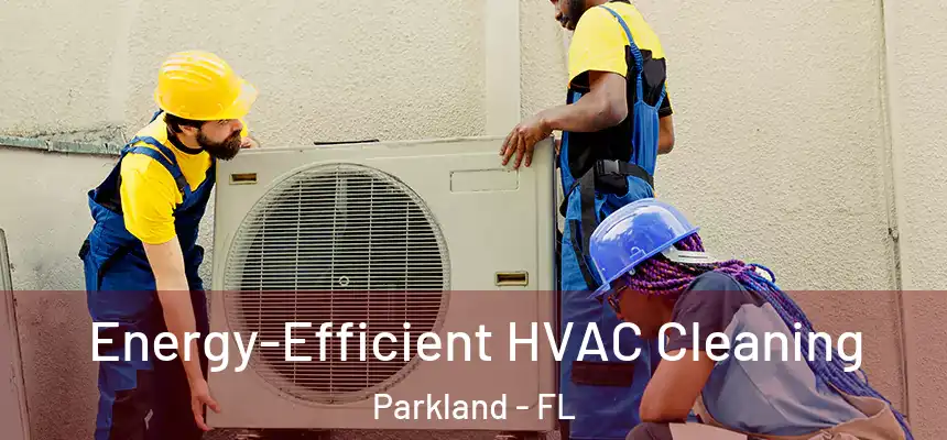  Energy-Efficient HVAC Cleaning Parkland - FL
