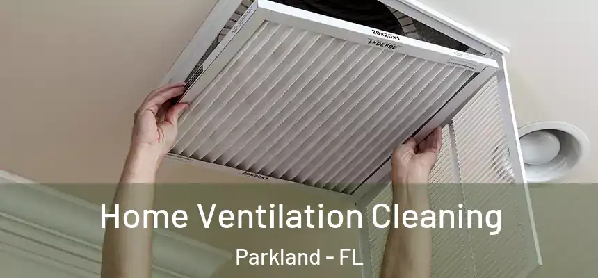 Home Ventilation Cleaning Parkland - FL