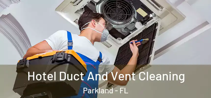Hotel Duct And Vent Cleaning Parkland - FL