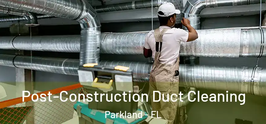  Post-Construction Duct Cleaning Parkland - FL