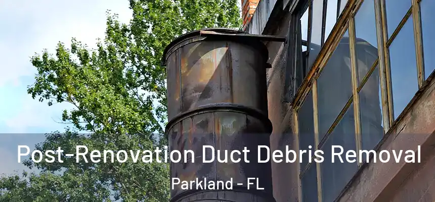  Post-Renovation Duct Debris Removal Parkland - FL