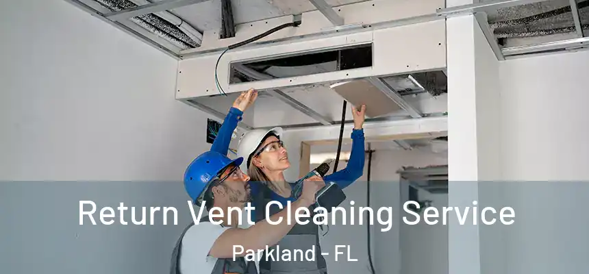  Return Vent Cleaning Service Parkland - FL