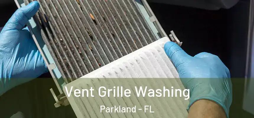 Vent Grille Washing Parkland - FL