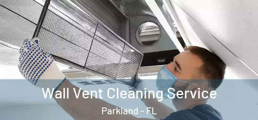  Wall Vent Cleaning Service Parkland - FL